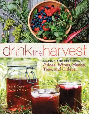 Vypite úrodu: Výroba a konzervovanie džúsov, vín, medoviny, čajov a muštov - Drink the Harvest: Making and Preserving Juices, Wines, Meads, Teas, and Ciders