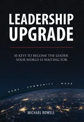 Leadership Upgrade: 10 Keys to Become the Leader Your World Is Waiting For - Domov, komunita, práca: 10 kľúčov, ako sa stať lídrom, na ktorého čaká váš svet - Leadership Upgrade: 10 Keys to Become the Leader Your World Is Waiting For - Home, Community, Work: 10 Keys to Become the Leader Your Worl