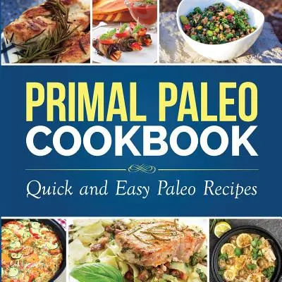 Prvotriedna paleo kuchárka: Rýchle a jednoduché paleo recepty - Primal Paleo Cookbook: Quick and Easy Paleo Recipes
