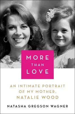 Viac ako láska: Natalie Woodová: intímny portrét mojej matky - More Than Love: An Intimate Portrait of My Mother, Natalie Wood