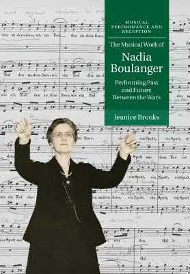 Hudobné dielo Nadie Boulangerovej: Publikácia: Performing Past and Future Between the Wars (Interpretačná minulosť a budúcnosť medzi vojnami) - The Musical Work of Nadia Boulanger: Performing Past and Future Between the Wars