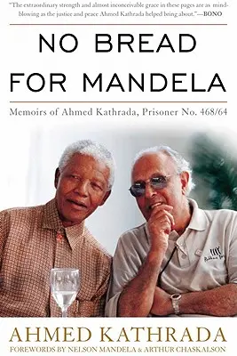 Žiadny chlieb pre Mandelu: Mandela: Spomienky Ahmeda Kathrada, väzňa č. 468/64 - No Bread for Mandela: Memoirs of Ahmed Kathrada, Prisoner No. 468/64