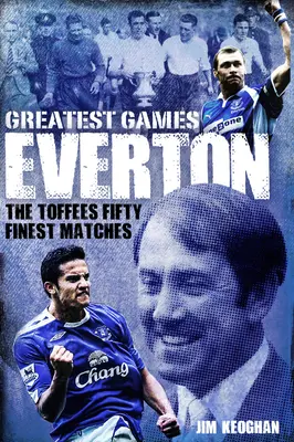 Najväčšie zápasy Evertonu: Päťdesiat najlepších zápasov The Toffees - Everton Greatest Games: The Toffees Fifty Finest Matches
