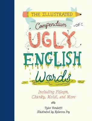 Ilustrované kompendium škaredých anglických slov: Vrátane flegmy, Chunky, Moist a ďalších - The Illustrated Compendium of Ugly English Words: Including Phlegm, Chunky, Moist, and More