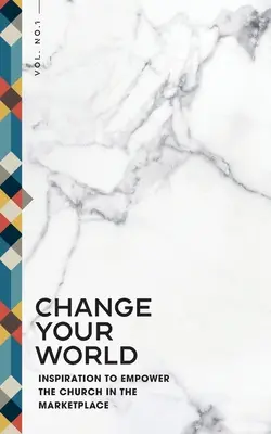 Zmeň svoj svet: Inšpirácia na posilnenie Cirkvi na trhu - Change Your World: Inspiration to Empower the Church in the Marketplace