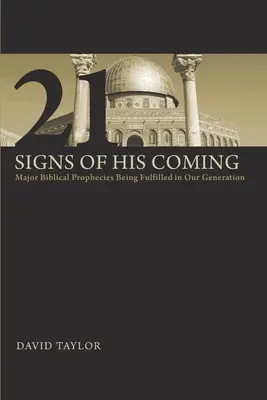 21 znamení jeho príchodu: Hlavné biblické proroctvá, ktoré sa napĺňajú v našej generácii - 21 Signs of His Coming: Major Biblical Prophecies Being Fulfilled in Our Generation