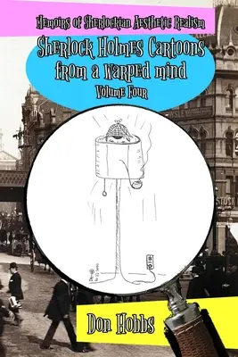 Spomienky na sherlockovský realizmus: Kreslené príbehy Sherlocka Holmesa z pokrivenej mysle Štvrtý diel - Memoirs of Sherlockian Realism: Sherlock Holmes cartoons from a warped mind Volume Four
