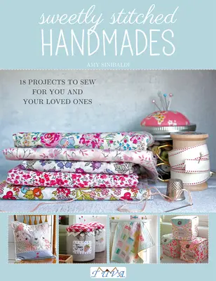 Sladko šité ručné práce: 18 projektov na šitie pre vás a vašich blízkych - Sweetly Stitched Handmades: 18 Projects to Sew for You and Your Loved Ones
