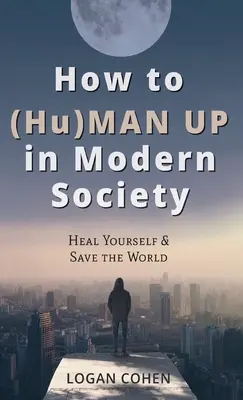 Ako (sa) vzchopiť v modernej spoločnosti: uzdravte sa a zachráňte svet - How to (Hu)Man Up in Modern Society: Heal Yourself & Save the World