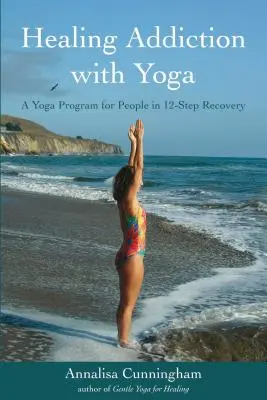 Liečenie závislosti pomocou jogy: Program jogy pre ľudí v 12-stupňovej rekonvalescencii - Healing Addiction with Yoga: A Yoga Program for People in 12-Step Recovery