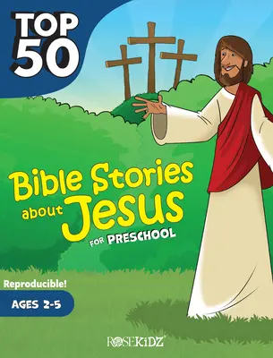 Top 50 biblických príbehov o Ježišovi pre predškolákov: Vek: 2-5 rokov - Top 50 Bible Stories about Jesus for Preschool: Ages 2-5