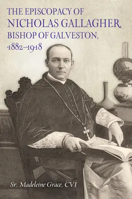 Biskupský úrad Nicholasa Gallagera, biskupa Galvestonu, 1882_1918 - The Episcopacy of Nicholas Gallager, Bishop of Galveston, 1882_1918