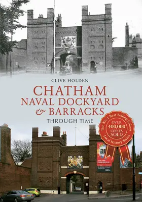 Námorné lodenice a kasárne Chatham v priebehu času - Chatham Naval Dockyard & Barracks Through Time
