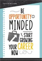 Buďte príležitostne zmýšľajúci: Začnite rozvíjať svoju kariéru teraz - Be Opportunity-Minded: Start Growing Your Career Now