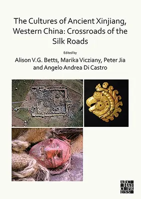 Kultúry starovekého Sin-ťiangu v západnej Číne: Križovatka hodvábnych ciest - The Cultures of Ancient Xinjiang, Western China: Crossroads of the Silk Roads