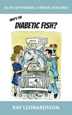 Kto je diabetická ryba?: Všetko za jeden deň - Pocta s pesničkami - Who's the Diabetic Fish?: All in a Day's Nursing - A Tribute, With Songs