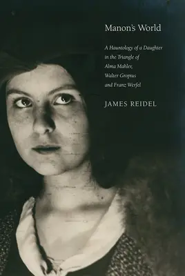 Manonin svet: Alma Mahlerová, Walter Gropius a Franz Werfel - Manon's World: A Hauntology of a Daughter in the Triangle of Alma Mahler, Walter Gropius and Franz Werfel