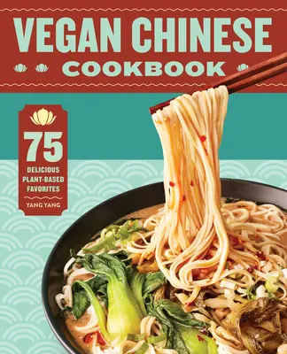 Vegánska čínska kuchárka: 75 chutných obľúbených jedál na rastlinnej báze - Vegan Chinese Cookbook: 75 Delicious Plant-Based Favorites