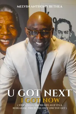 U Got Next I Got Now: Prestaňte žiť svoj život, akoby to bola skúška; toto je jediný, ktorý máte - U Got Next I Got Now: Stop Living Your Life Like It's A Rehearsal; This Is The Only One You Get