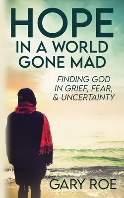 Nádej vo svete, ktorý sa zbláznil: Hľadanie Boha v smútku, strachu a neistote - Hope in a World Gone Mad: Finding God in Grief, Fear, and Uncertainty