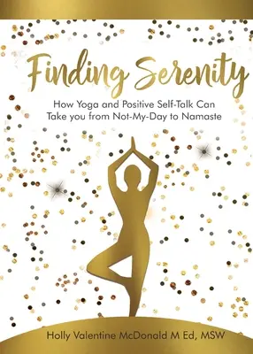 Hľadanie pokoja: Ako vás joga a pozitívna samomluva môžu priviesť od „nie-môj-den“ k „Namaste“. - Finding Serenity: How Yoga and Positive Self-Talk Can Take you from Not-My-Day to Namaste