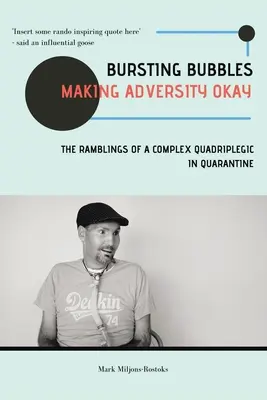 Praskajúce bubliny (Making Adversity Okay): (The Ramblings of a Complex Quadriplegic in Quarantine) - Bursting Bubbles (Making Adversity Okay): The Ramblings of a Complex Quadriplegic in Quarantine