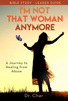 Už nie som tá žena: A Journey to Healing from Abuse, Leader Guide (Cesta k uzdraveniu zo zneužívania) - I'm Not That Woman Anymore: A Journey to Healing from Abuse, Leader Guide