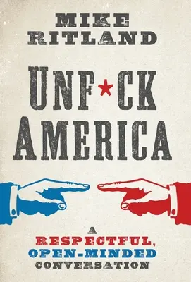 Unfuck America: A respectful, Open-Minded Conversation (Úctivý, otvorený rozhovor) - Unfuck America: A Respectful, Open-Minded Conversation