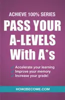 Úspešne zvládnite maturitu na A*s: Učebná príručka: Achieve 100% Series Revision/Study Guide - Pass Your A-Levels with A*s: Achieve 100% Series Revision/Study Guide