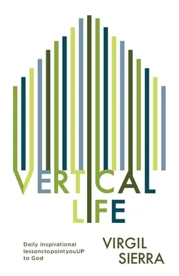 Vertikálny život: Každodenné inšpiratívne lekcie, ktoré vás nasmerujú hore k Bohu - Vertical Life: Daily inspirational lessons to point you UP to God