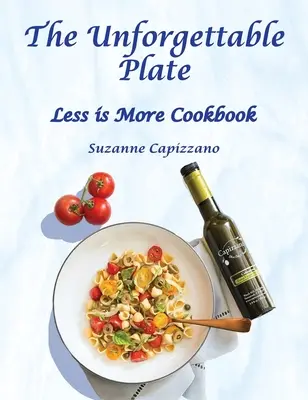 Nezabudnuteľný tanier: Menej je viac Kuchárska kniha - The Unforgettable Plate: Less is More Cookbook