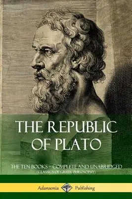 Platónova republika: Desať kníh ? Kompletné a neskrátené (Klasici gréckej filozofie) - The Republic of Plato: The Ten Books ? Complete and Unabridged (Classics of Greek Philosophy)
