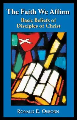 Viera, ktorú potvrdzujeme: Základné presvedčenie Kristových učeníkov - The Faith We Affirm: Basic Beliefs of Disciples of Christ