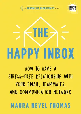 Šťastná schránka: Ako si vytvoriť bezstresový vzťah s elektronickou poštou a prekonať komunikačný neporiadok - The Happy Inbox: How to Have a Stress-Free Relationship with Your Email and Overcome Your Communication Clutter