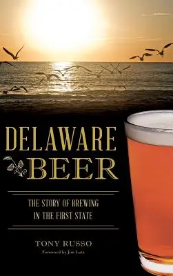 Delaware Beer: Príbeh pivovarníctva v prvom štáte - Delaware Beer: The Story of Brewing in the First State