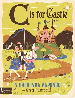 C je hrad: Stredoveká abeceda: Stredoveká abeceda - C Is for Castle: A Medieval Alphabet: A Medieval Alphabet