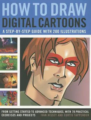 Ako kresliť digitálne karikatúry: Kreslenie kresieb: sprievodca krok za krokom s 200 ilustráciami: Od začiatkov po pokročilé techniky so 70 praktickými cvičeniami - How to Draw Digital Cartoons: A Step-By-Step Guide with 200 Illustrations: From Getting Started to Advanced Techniques, with 70 Practical Exercises