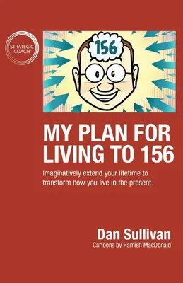 Môj plán, ako sa dožiť 156 rokov: Predĺžte si imaginatívne svoj život, aby ste zmenili spôsob, akým žijete v prítomnosti. - My Plan For Living To 156: Imaginatively extend your lifetime to transform how you live in the present