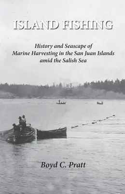 Island FIshing: History and Seascape of Marine Harvesting in the San Juan Islands amid the Salish Sea (Ostrovný rybolov: História a morská krajina morského zberu na ostrovoch San Juan uprostred Slaného mora) - Island FIshing: History and Seascape of Marine Harvesting in the San Juan Islands amid the Salish Sea