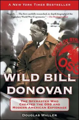 Divoký Bill Donovan: Špionážny majster, ktorý vytvoril OSS a modernú americkú špionáž - Wild Bill Donovan: The Spymaster Who Created the OSS and Modern American Espionage