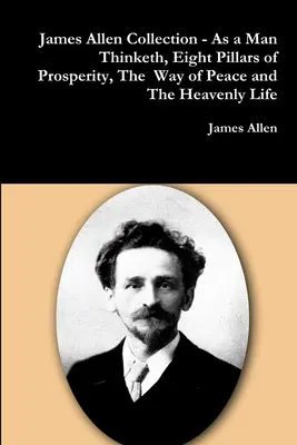 Zbierka Jamesa Allena - Ako človek myslí, Osem pilierov prosperity, Cesta mieru a Nebeský život - James Allen Collection - As a Man Thinketh, Eight Pillars of Prosperity, The Way of Peace and The Heavenly Life