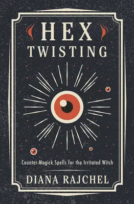 Hex Twisting: Čarodejnícky sprievodca: Countermagick Spells for the Irritated Witch - Hex Twisting: Countermagick Spells for the Irritated Witch
