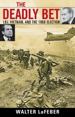 Smrtiaca stávka: Sadzba: Lbj, Vietnam a voľby v roku 1968 - The Deadly Bet: Lbj, Vietnam, and the 1968 Election