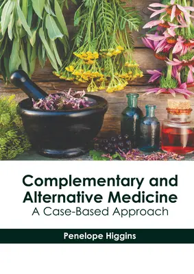 Komplementárna a alternatívna medicína: Alternatívna medicína a alternatívna medicína: prístup založený na konkrétnych prípadoch - Complementary and Alternative Medicine: A Case-Based Approach