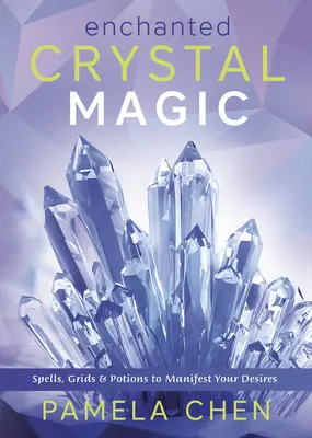 Čarovná krištáľová mágia: kúzla, mriežky a elixíry na zhmotnenie vašich túžob - Enchanted Crystal Magic: Spells, Grids & Potions to Manifest Your Desires