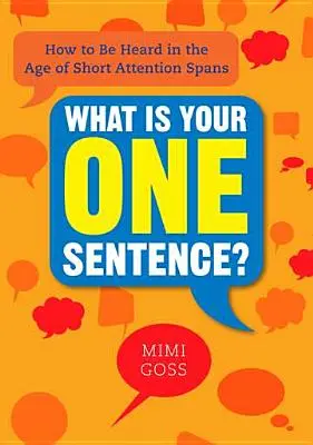 Čo je vaša jedna veta? Ako byť vypočutý vo veku krátkej pozornosti - What Is Your One Sentence?: How to Be Heard in the Age of Short Attention Spans