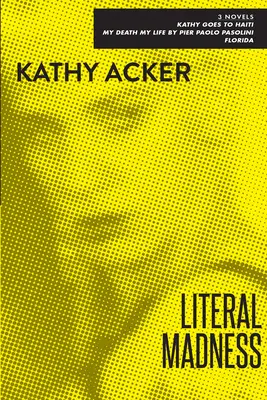 Doslovné šialenstvo: Tri romány: Kathy ide na Haiti; Moja smrť, môj život od Piera Paola Pasoliniho; Florida - Literal Madness: Three Novels: Kathy Goes to Haiti; My Death My Life by Pier Paolo Pasolini; Florida