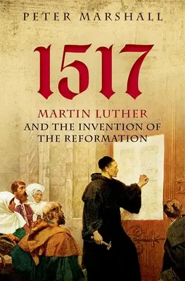 1517: Martin Luther a vynález reformácie - 1517: Martin Luther and the Invention of the Reformation