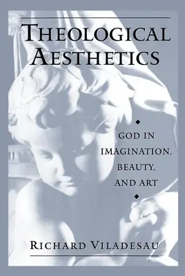 Teologická estetika: Boh v predstavivosti, kráse a umení - Theological Aesthetics: God in Imagination, Beauty, and Art