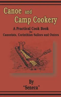 Kanoistika a táborová kuchyňa: Praktická kuchárska kniha pre kanoistov, kormidelníkov a výletníkov - Canoe and Camp Cookery: A Practical Cook Book for Canoeists, Corinthian Sailors and Outers